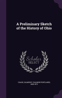 A Preliminary Sketch of the History of Ohio - Chase, Salmon P.