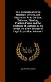 New Commentaries On Marriage, Divorce, and Separation As to the Law, Evidence, Pleading, Practice, Forms and the Evidence of Marriage in All Issues On a New System of Legal Exposition, Volume 1