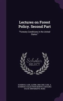 Lectures on Forest Policy. Second Part: Forestry Conditions in the United States. - Schenck, Carl Alwin; Ncrs, Carl A. Schenck Collection