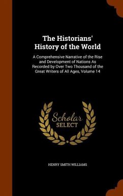 The Historians' History of the World: A Comprehensive Narrative of the Rise and Development of Nations As Recorded by Over Two Thousand of the Great W - Williams, Henry Smith