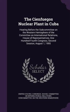 The Cienfuegos Nuclear Plant in Cuba: Hearing Before the Subcommittee on the Western Hemisphere of the Committee on International Relations, House of