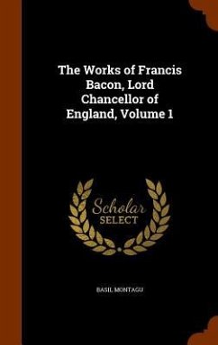 The Works of Francis Bacon, Lord Chancellor of England, Volume 1 - Montagu, Basil