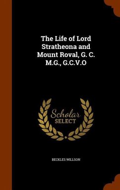 The Life of Lord Stratheona and Mount Roval, G. C. M.G., G.C.V.O - Willson, Beckles