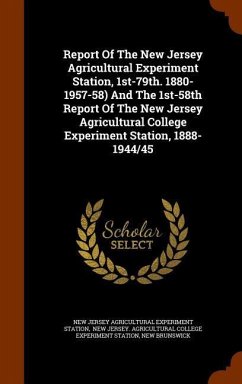 Report Of The New Jersey Agricultural Experiment Station, 1st-79th. 1880-1957-58) And The 1st-58th Report Of The New Jersey Agricultural College Experiment Station, 1888-1944/45 - Brunswick, New