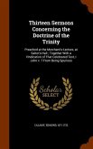 Thirteen Sermons Concerning the Doctrine of the Trinity: Preached at the Merchant's-Lecture, at Salter's-Hall; Together With a Vindication of That Cel