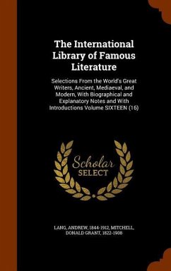 The International Library of Famous Literature: Selections From the World's Great Writers, Ancient, Mediaeval, and Modern, With Biographical and Expla - Lang, Andrew