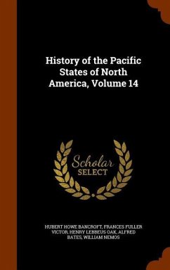 History of the Pacific States of North America, Volume 14 - Bancroft, Hubert Howe; Victor, Frances Fuller; Oak, Henry Lebbeus