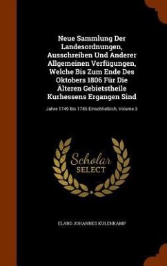 Neue Sammlung Der Landesordnungen, Ausschreiben Und Anderer Allgemeinen Verfügungen, Welche Bis Zum Ende Des Oktobers 1806 Für Die Älteren Gebietstheile Kurhessens Ergangen Sind - Kulenkamp, Elard Johannes