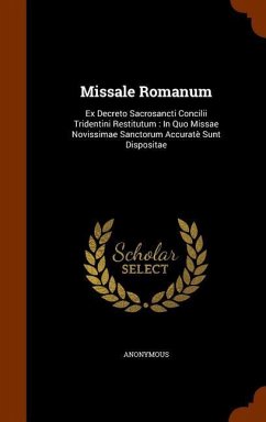 Missale Romanum: Ex Decreto Sacrosancti Concilii Tridentini Restitutum: In Quo Missae Novissimae Sanctorum Accuratè Sunt Dispositae - Anonymous
