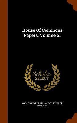 House Of Commons Papers, Volume 51 House Of Commons Papers, Volume 51