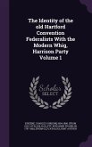 The Identity of the old Hartford Convention Federalists With the Modern Whig, Harrison Party Volume 1