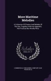 More Maritime Melodies: A Collection Of Poems And Ballads Of The Sea, Together With An Appendix, Not Poetical But Wordly Wise
