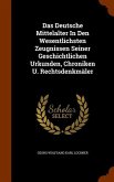 Das Deutsche Mittelalter In Den Wesentlichsten Zeugnissen Seiner Geschichtlichen Urkunden, Chroniken U. Rechtsdenkmäler