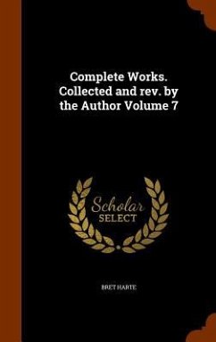 Complete Works. Collected and rev. by the Author Volume 7 - Harte, Bret