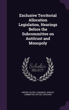 Exclusive Territorial Allocation Legislation, Hearings Before the Subcommittee on Antitrust and Monopoly