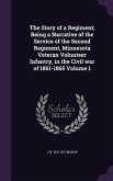 The Story of a Regiment; Being a Narrative of the Service of the Second Regiment, Minnesota Veteran Volunteer Infantry, in the Civil war of 1861-1865 Volume 1