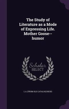 The Study of Literature as a Mode of Expressing Life. Mother Goose--humor - Hicks, L a [From Old Catalog]