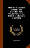 Memoirs of Eminent Teachers and Educators With Contributions to the History of Education in Germany