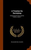 A Treatise On Surveying: Comprising the Theory and the Practice, Volume 1