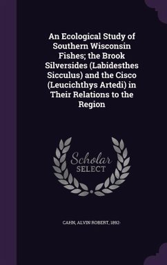 An Ecological Study of Southern Wisconsin Fishes; the Brook Silversides (Labidesthes Sicculus) and the Cisco (Leucichthys Artedi) in Their Relations t - Cahn, Alvin Robert