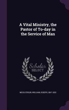 A Vital Ministry, the Pastor of To-day in the Service of Man - Mcglothlin, William Joseph