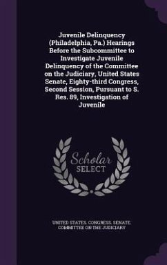 Juvenile Delinquency (Philadelphia, Pa.) Hearings Before the Subcommittee to Investigate Juvenile Delinquency of the Committee on the Judiciary, United States Senate, Eighty-third Congress, Second Session, Pursuant to S. Res. 89, Investigation of Juvenile