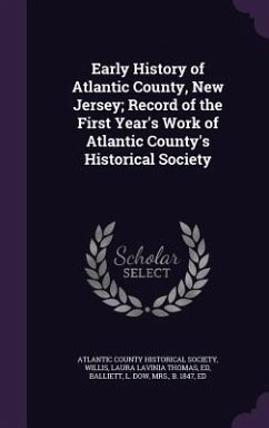 Early History of Atlantic County, New Jersey; Record of the First Year's Work of Atlantic County's Historical Society - Willis, Laura Lavinia Thomas