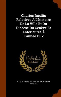 Chartes Inédits Relatives À L'histoire De La Ville Et Du Diocèse Du Genève Et Antérieures À L'année 1312