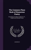 The Common-Place Book of Humorous Poetry: Consisting of a Choice Collection of ... Original and Selected Pieces
