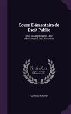 Cours Élémentaire de Droit Public: Droit Constitutionnel, Droit Administratif, Droit Financier