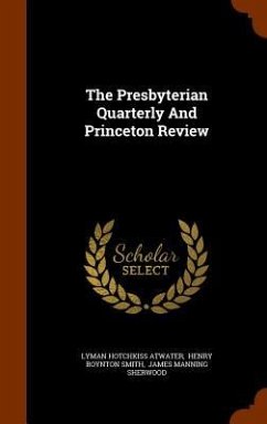The Presbyterian Quarterly And Princeton Review - Atwater, Lyman Hotchkiss