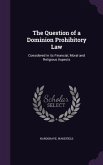 The Question of a Dominion Prohibitory Law: Considered in its Financial, Moral and Religious Aspects