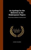 An Apology for the Believers in the Shakespeare-Papers: Which Were Exhibited in Norfolk-Street