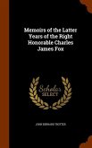 Memoirs of the Latter Years of the Right Honorable Charles James Fox