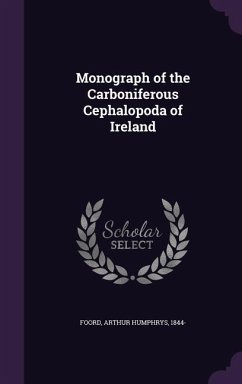 Monograph of the Carboniferous Cephalopoda of Ireland - Foord, Arthur Humphrys