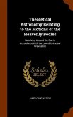 Theoretical Astronomy Relating to the Motions of the Heavenly Bodies