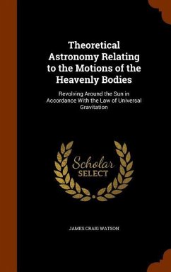 Theoretical Astronomy Relating to the Motions of the Heavenly Bodies - Watson, James Craig