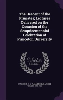 The Descent of the Primates; Lectures Delivered on the Occasion of the Sesquicentennial Celebration of Princeton University - Hubrecht, A A W