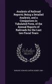 Analysis of Railroad Reports; Being a Detailed Analysis, and a Comparison in Tabulated Form, of the Annual Reports of Railroads for the Last two Fisca