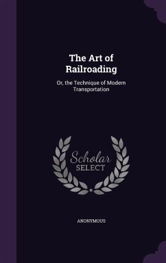 The Art of Railroading: Or, the Technique of Modern Transportation - Anonymous