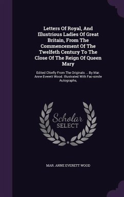 Letters Of Royal, And Illustrious Ladies Of Great Britain, From The Commencement Of The Twelfeth Century To The Close Of The Reign Of Queen Mary: Edit
