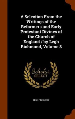 A Selection From the Writings of the Reformers and Early Protestant Divines of the Church of England / by Legh Richmond, Volume 8 - Richmond, Legh