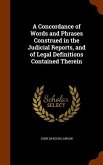 A Concordance of Words and Phrases Construed in the Judicial Reports, and of Legal Definitions Contained Therein