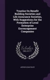 Treatise On Benefit Building Societies and Life Assurance Societies, With Suggestions for the Formation of Local Enterprise Encouragement Companies