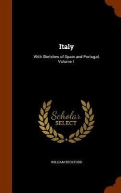 Italy: With Sketches of Spain and Portugal, Volume 1 - Beckford, William
