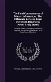 The Fatal Consequences of Minist. Influence, or, The Difference Between Royal Power and Ministerial Power Truly Stated: A Political Essay Occasioned b