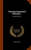 Theology Explained & Defended ...: Sermons, Volume 1