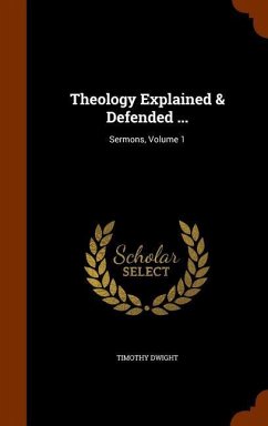 Theology Explained & Defended ...: Sermons, Volume 1 - Dwight, Timothy