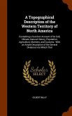 A Topographical Description of the Western Territory of North America: Containing a Succinct Account of its Soil, Climate, Natural History, Population