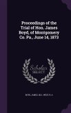 Proceedings of the Trial of Hon. James Boyd, of Montgomery Co. Pa., June 14, 1873